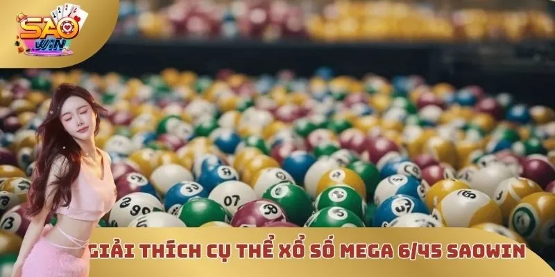 Giải thích cụ thể xổ số Mega 6/45 SAOWIN